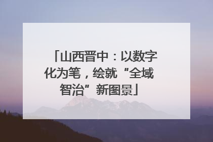 山西晋中：以数字化为笔，绘就“全域智治”新图景