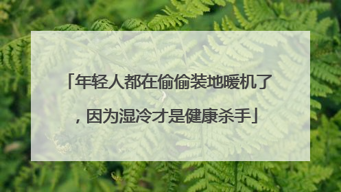 年轻人都在偷偷装地暖机了，因为湿冷才是健康杀手