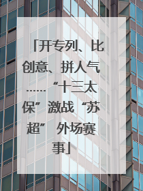 开专列、比创意、拼人气……“十三太保”激战“苏超” 外场赛事