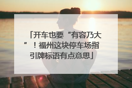 开车也要“有容乃大”！福州这块停车场指引牌标语有点意思