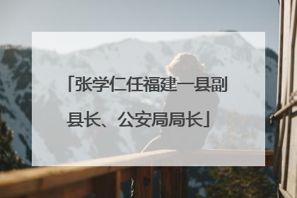 张学仁任福建一县副县长、公安局局长