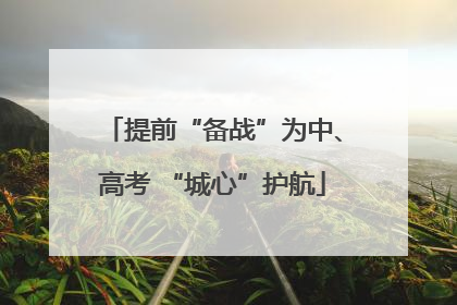 提前“备战”为中、高考 “城心”护航