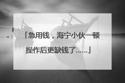 急用钱，海宁小伙一顿操作后更缺钱了……