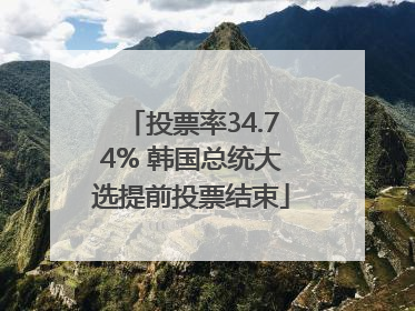 投票率34.74% 韩国总统大选提前投票结束