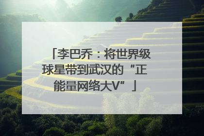 李巴乔：将世界级球星带到武汉的“正能量网络大V”