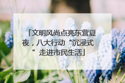 文明风尚点亮东营夏夜，八大行动“沉浸式”走进市民生活