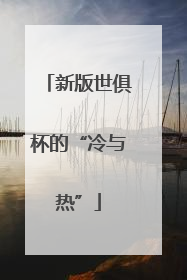 新版世俱杯的“冷与热”