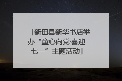 新田县新华书店举办“童心向党·喜迎七一”主题活动