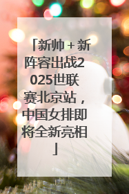 新帅＋新阵容出战2025世联赛北京站，中国女排即将全新亮相