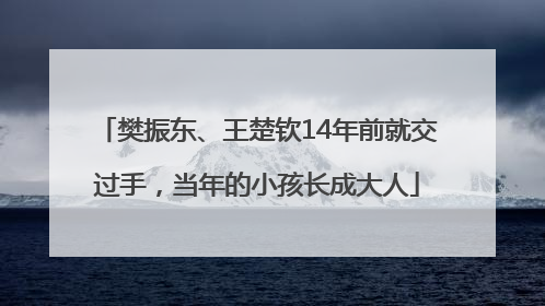 樊振东、王楚钦14年前就交过手，当年的小孩长成大人