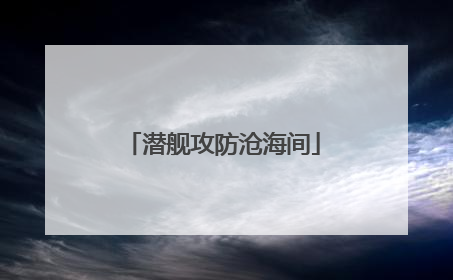 潜舰攻防沧海间