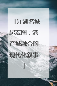 江湖名城起宏图：港产城融合的现代化叙事