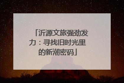 沂源文旅强劲发力：寻找旧时光里的新潮密码