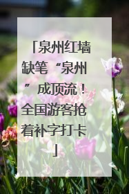 泉州红墙缺笔“泉州”成顶流！全国游客抢着补字打卡