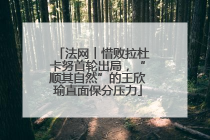 法网︱惜败拉杜卡努首轮出局，“顺其自然”的王欣瑜直面保分压力