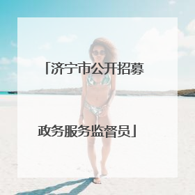 济宁市公开招募政务服务监督员