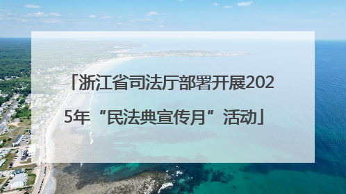 浙江省司法厅部署开展2025年“民法典宣传月”活动
