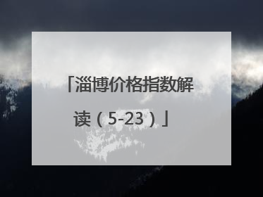 淄博价格指数解读（5-23）