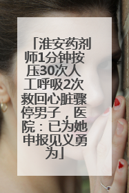 淮安药剂师1分钟按压30次人工呼吸2次救回心脏骤停男子，医院：已为她申报见义勇为