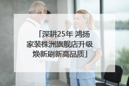 深耕25年 鸿扬家装株洲旗舰店升级焕新刷新高品质
