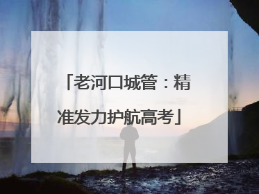 老河口城管：精准发力护航高考