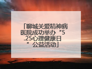 聊城关爱精神病医院成功举办“5.25心理健康日”公益活动