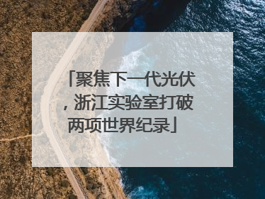 聚焦下一代光伏，浙江实验室打破两项世界纪录