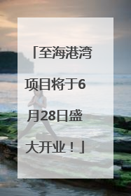至海港湾项目将于6月28日盛大开业！
