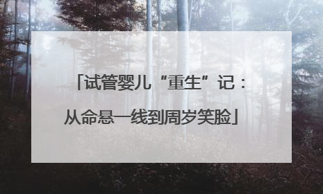 试管婴儿“重生”记：从命悬一线到周岁笑脸