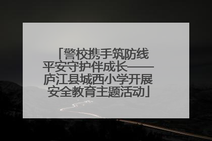 警校携手筑防线 平安守护伴成长——庐江县城西小学开展安全教育主题活动