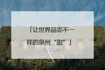 让世界品尝不一样的泉州“甜”