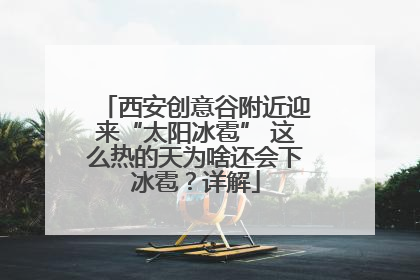 西安创意谷附近迎来“太阳冰雹” 这么热的天为啥还会下冰雹？详解