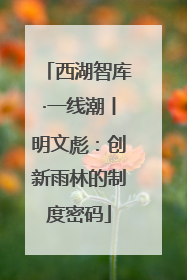 西湖智库·一线潮丨明文彪：创新雨林的制度密码