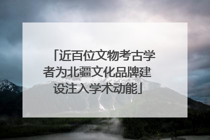 近百位文物考古学者为北疆文化品牌建设注入学术动能
