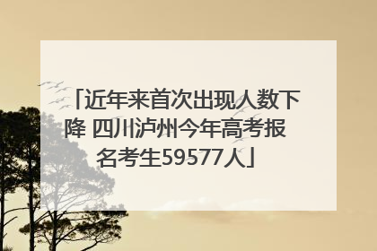 近年来首次出现人数下降 四川泸州今年高考报名考生59577人