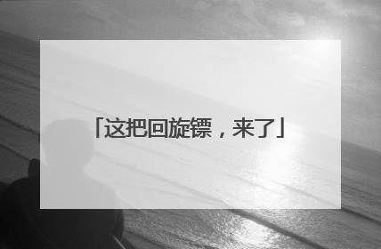 这把回旋镖，来了