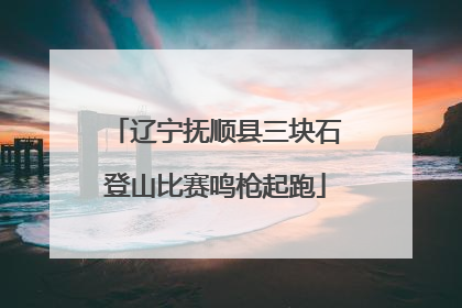 辽宁抚顺县三块石登山比赛鸣枪起跑