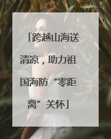 跨越山海送清凉，助力祖国海防“零距离”关怀