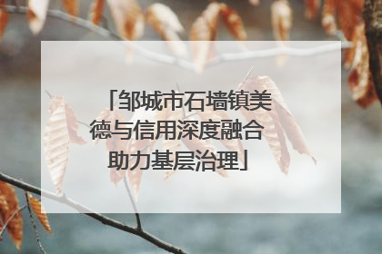 邹城市石墙镇美德与信用深度融合助力基层治理