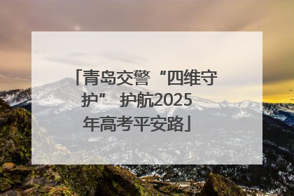 青岛交警“四维守护” 护航2025年高考平安路