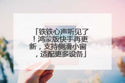 铁铁心声听见了！鸿蒙版快手再更新，支持侧滑小窗，适配更多设备