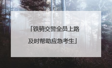 铁骑交警全员上路 及时帮助应急考生