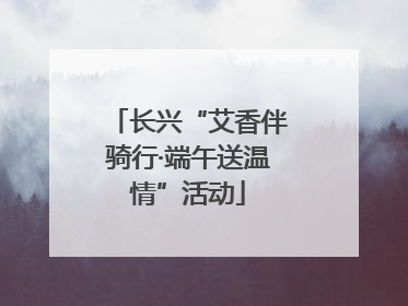长兴“艾香伴骑行·端午送温情”活动