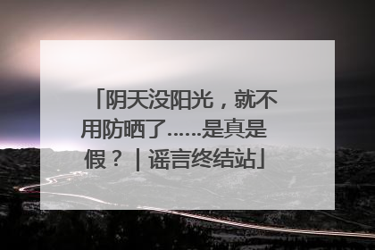 阴天没阳光，就不用防晒了……是真是假？｜谣言终结站
