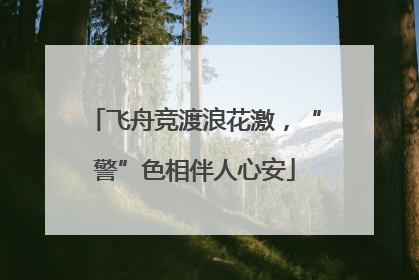 飞舟竞渡浪花激，“警”色相伴人心安
