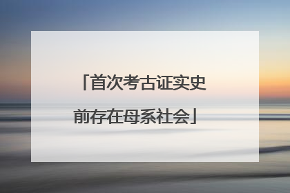 首次考古证实史前存在母系社会