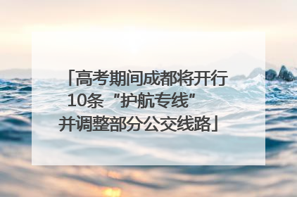 高考期间成都将开行10条“护航专线” 并调整部分公交线路