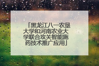 黑龙江八一农垦大学和河南农业大学联合攻关智能施药技术推广应用