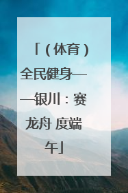 （体育）全民健身——银川：赛龙舟 度端午