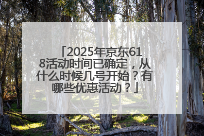 2025年京东618活动时间已确定，从什么时候几号开始？有哪些优惠活动？